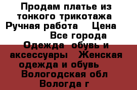 Продам платье из тонкого трикотажа. Ручная работа. › Цена ­ 2 000 - Все города Одежда, обувь и аксессуары » Женская одежда и обувь   . Вологодская обл.,Вологда г.